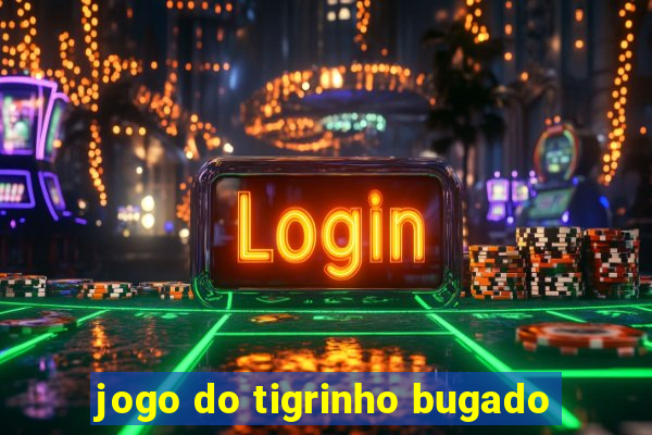 jogo do tigrinho bugado